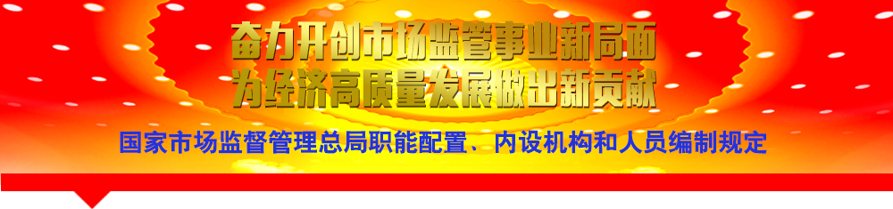 國家市場監(jiān)督管理總局職能配置、內設機構和人員編制規(guī)定